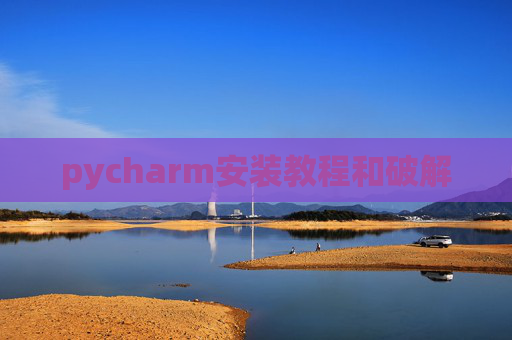 pycharm安装教程和破解 pycharm安装教程和破解
